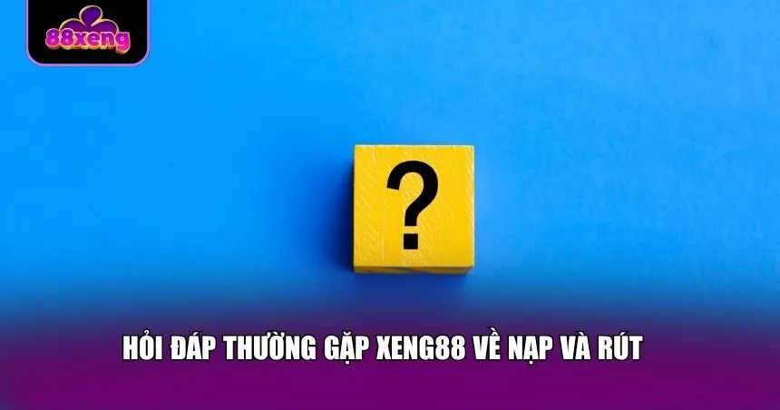 Hỏi đáp thường gặp Xeng88 về nạp và rút