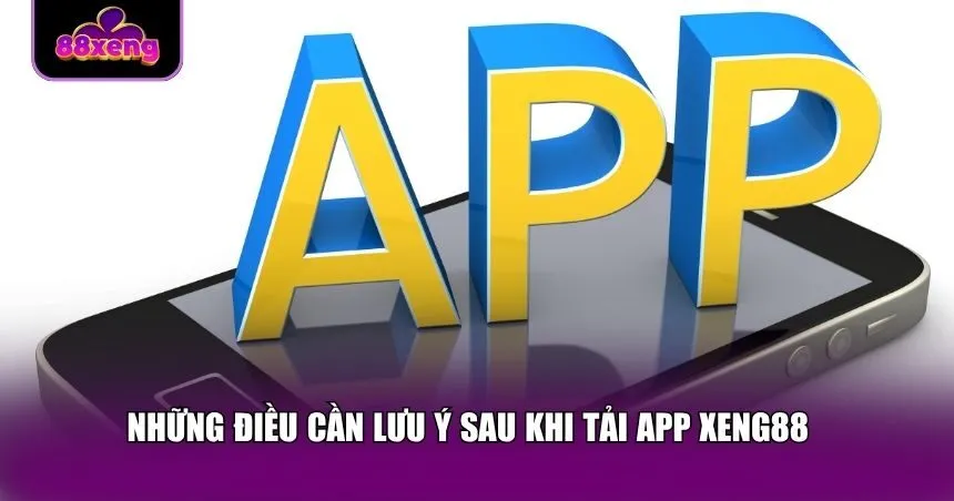 Những điều cần lưu ý sau khi tải app Xeng88