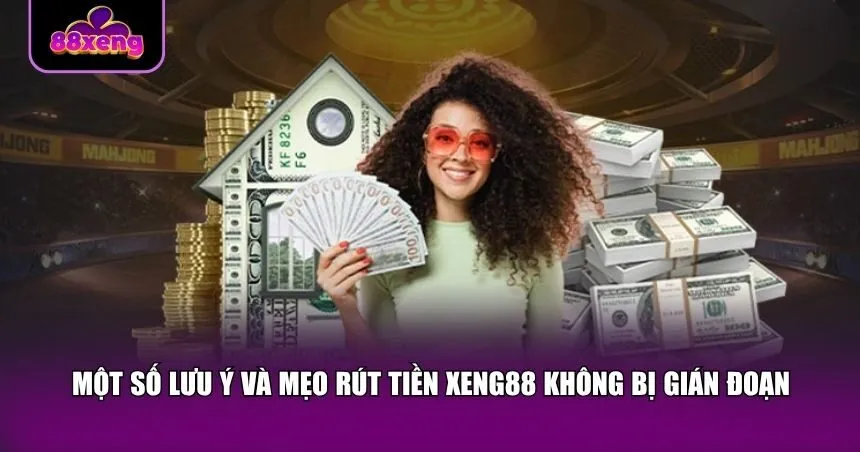 Một số lưu ý và mẹo rút tiền Xeng88 không bị gián đoạn
