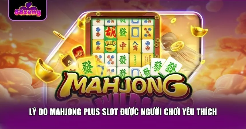 Những lý do dưới đây lý giải sức hút mạnh mẽ từ Mahjong Plus Slot 