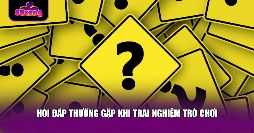 Hỏi đáp thường gặp khi trải nghiệm trò chơi