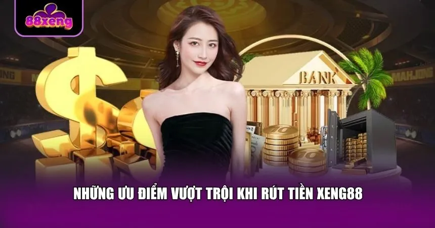 Những ưu điểm vượt trội khi rút tiền Xeng88
