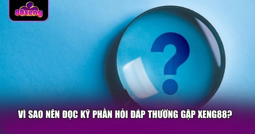 Người chơi nên đọc kỹ phần hỏi đáp thường gặp Xeng88