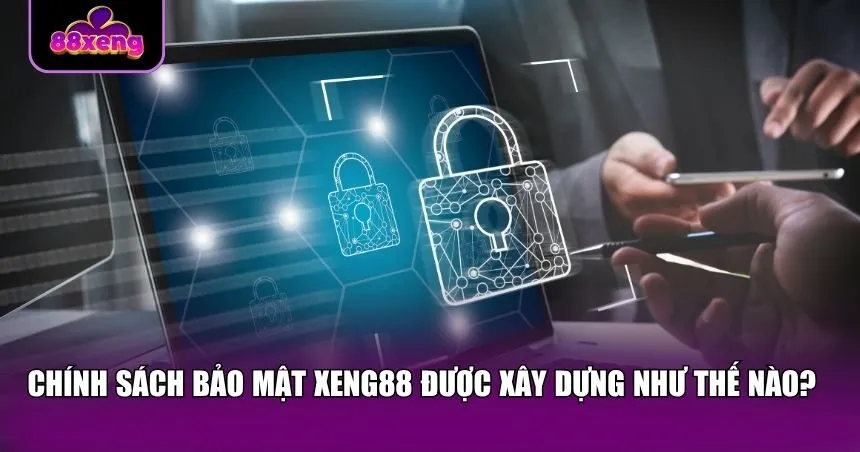 Chính sách bảo mật Xeng88 được xây dựng chặt chẽ