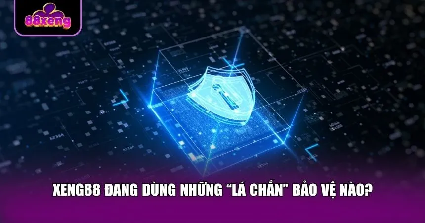 Xeng88 đang dùng những “lá chắn” bảo vệ nào?